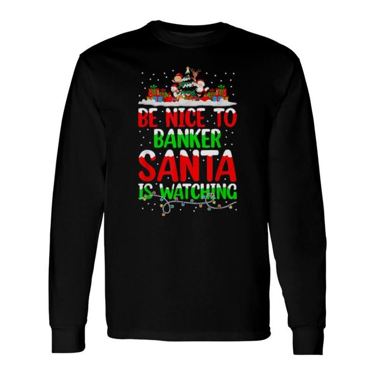 Be Nice To The Banker Santa's Watching Banker Christmas Gift T-Shirt Be Nice To The Banker Santa's Watching Banker Christmas Gift T-Shirt