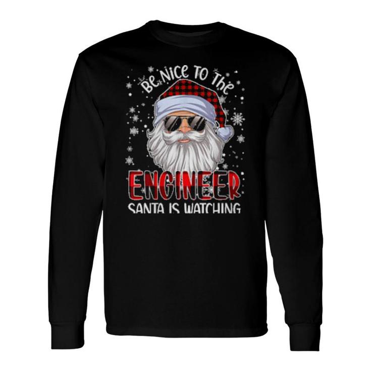 Be Nice To The Engineer Santa Is Watching Christmas Long Sleeve T-Shirt