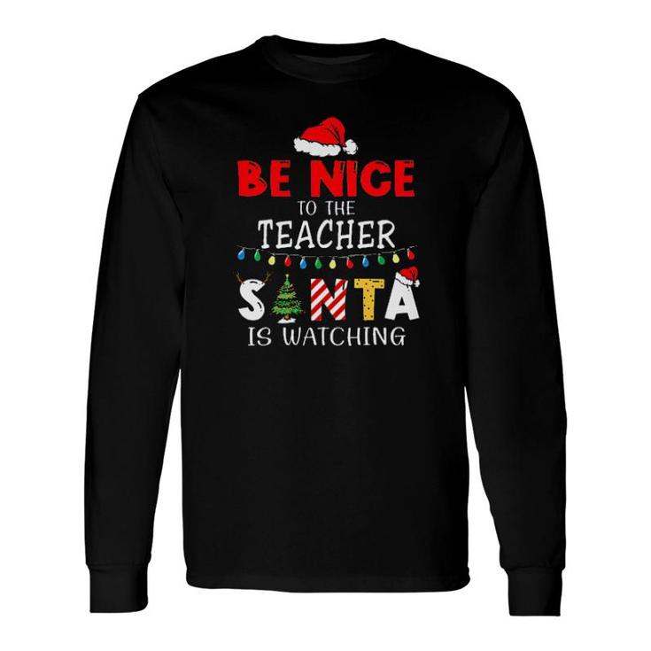 Be Nice To The Teacher Santa Is Watching Tee S Long Sleeve T-Shirt