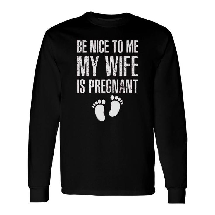 Be Nice To Me My Wife New Dad Long Sleeve T-Shirt T-Shirt