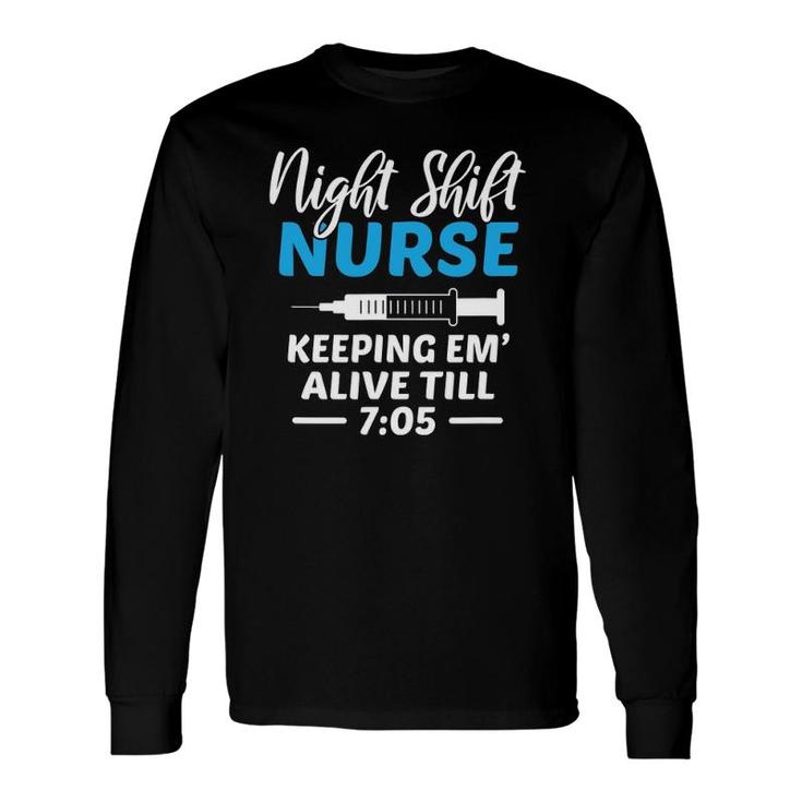 Night Shift Nurse Keeping Em' Alive Till 705 Medical Long Sleeve T-Shirt T-Shirt