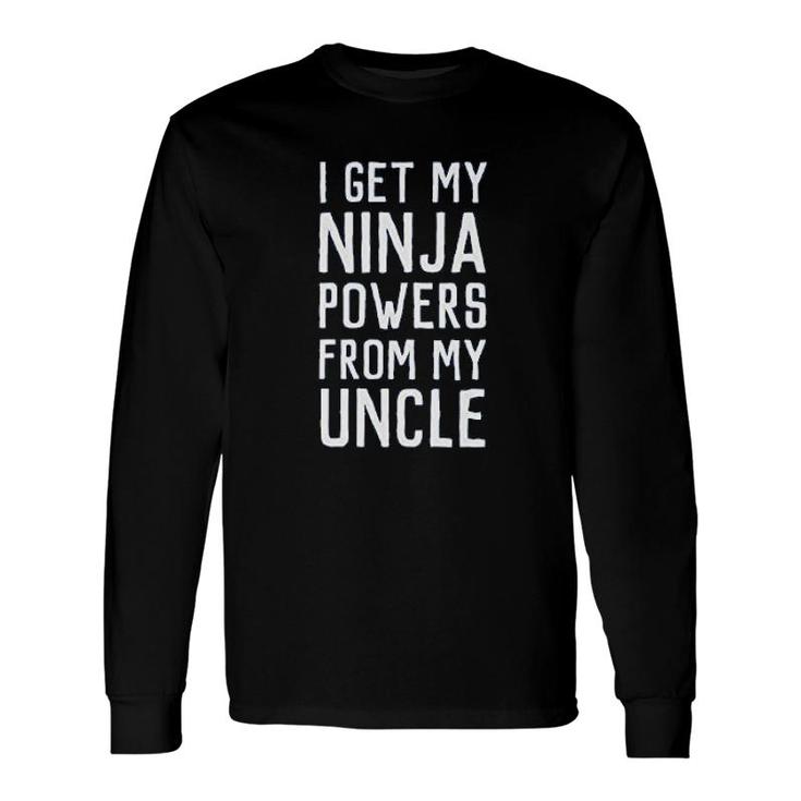 I Get My Ninja Powers From My Uncle Long Sleeve T-Shirt T-Shirt