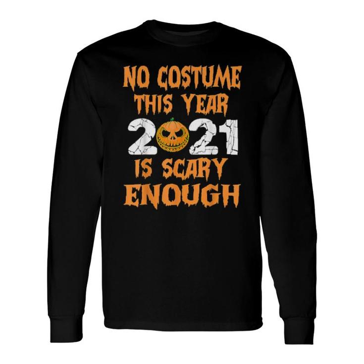 No Costume This Year 2021 Is Scary Enough Long Sleeve T-Shirt T-Shirt