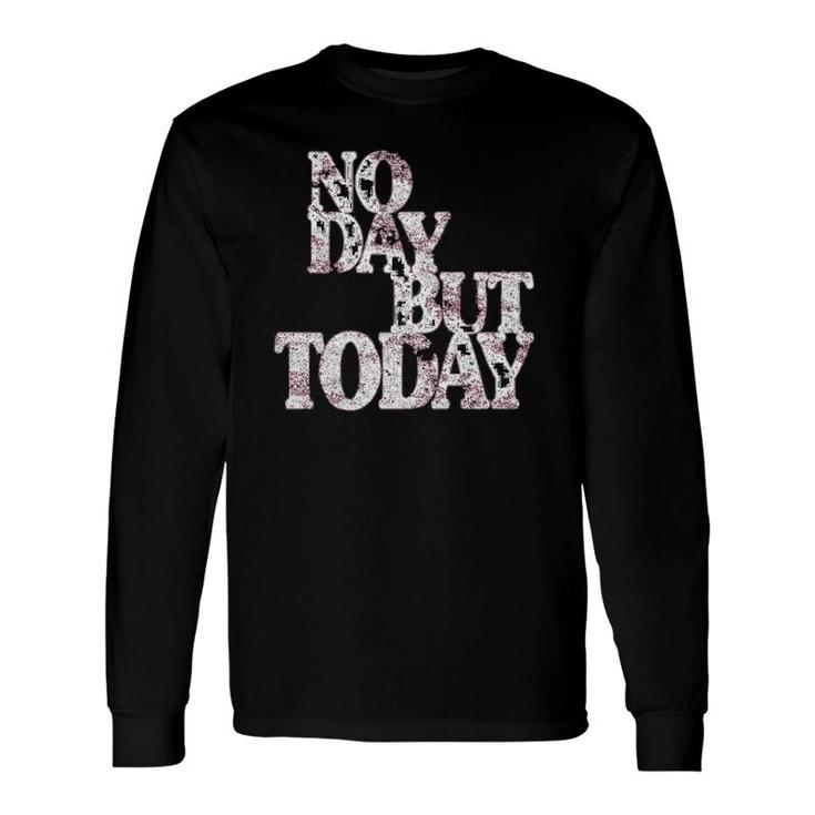 No Day But Today Motivational Musical Theatre Lover Long Sleeve T-Shirt