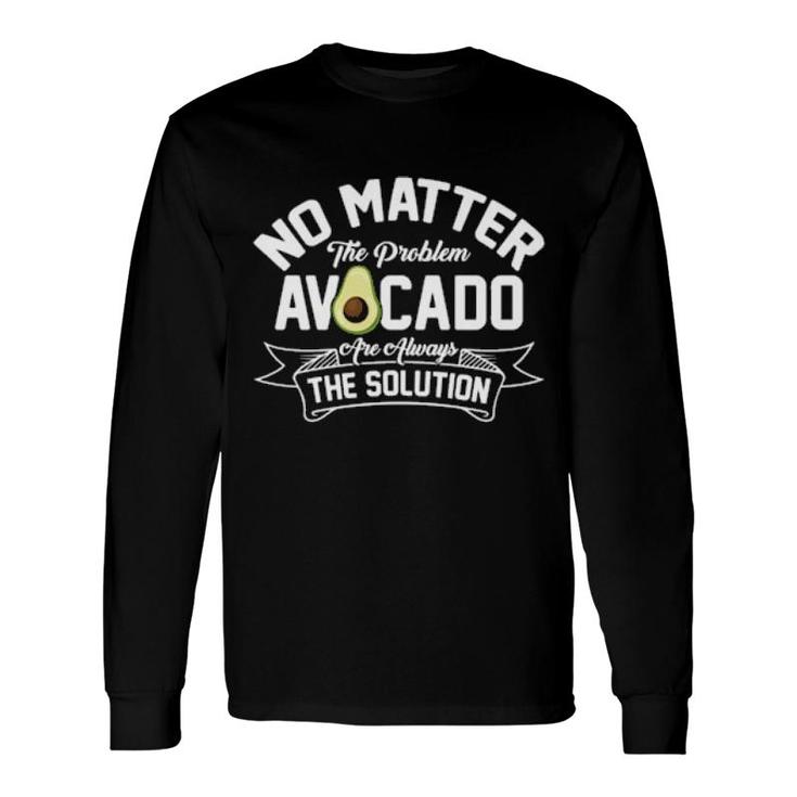 No Matter The Problem Avocado Solution Guacamole Vegan Long Sleeve T-Shirt T-Shirt