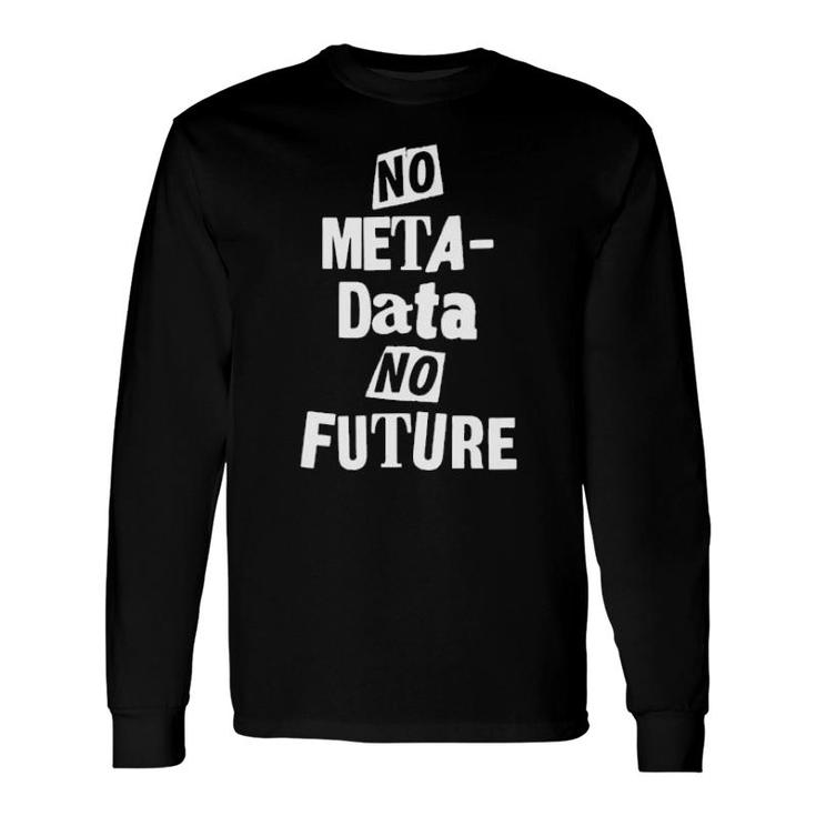 No Metadata No Future Long Sleeve T-Shirt