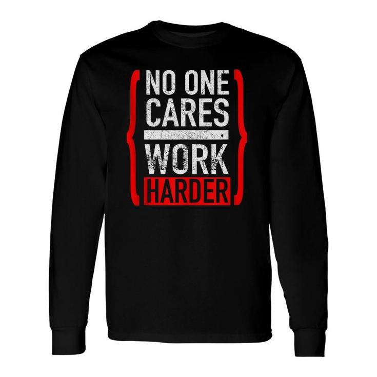 No One Cares Work Harder Long Sleeve T-Shirt T-Shirt