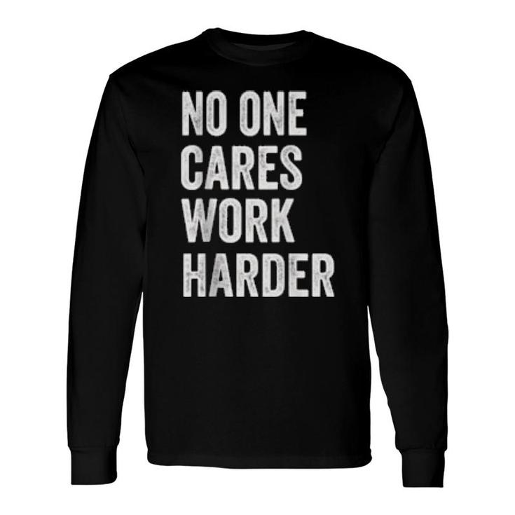 No One Cares Work Harder, Motivational Workout & Gym Long Sleeve T-Shirt