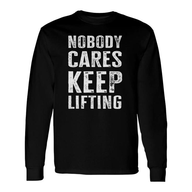 Nobody Cares Keep Lifting Bodybuilder Long Sleeve T-Shirt