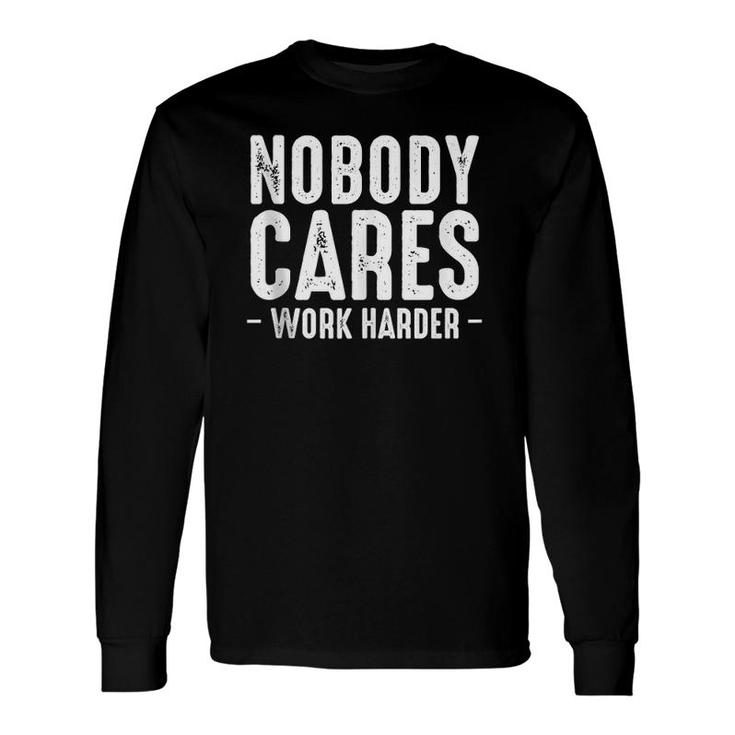Nobody Cares Work Harder Motivational Quotes Sayings Tank Top Long Sleeve T-Shirt T-Shirt