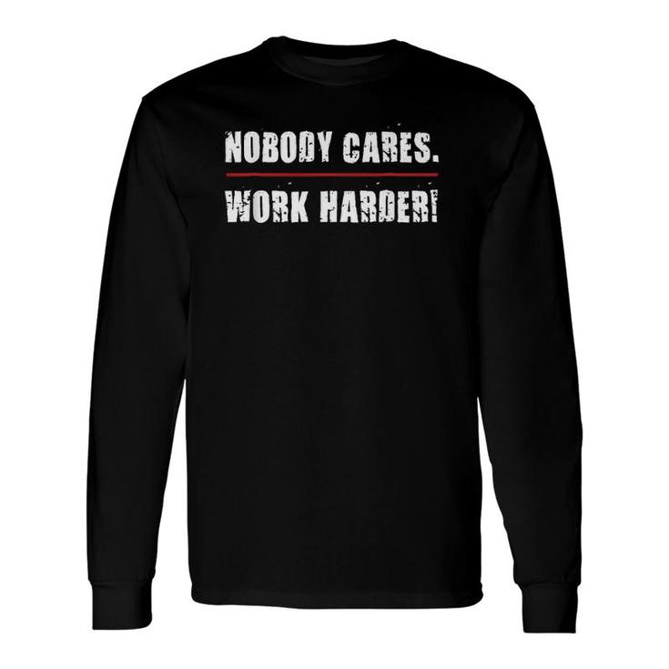 Nobody Cares Work Harder Motivational Workout & Gym Long Sleeve T-Shirt