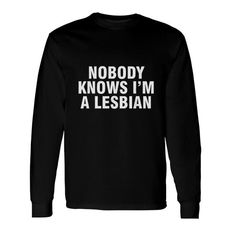 Nobody Knows Im A Lesbian Long Sleeve T-Shirt
