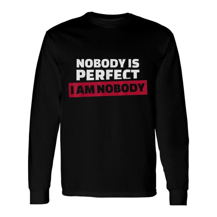 Nobody Is Perfect Im Nobody Long Sleeve T-Shirt