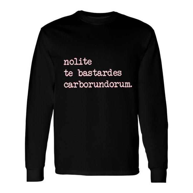 Nolite Te Bastardes Carborundorum Long Sleeve T-Shirt