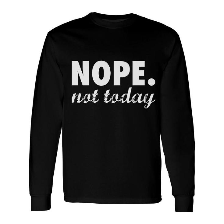 Nope Not Today Adulting Long Sleeve T-Shirt T-Shirt