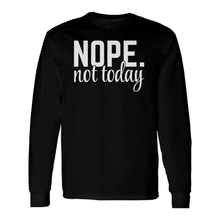 Nope Not Today Rude Quote Long Sleeve T-Shirt T-Shirt