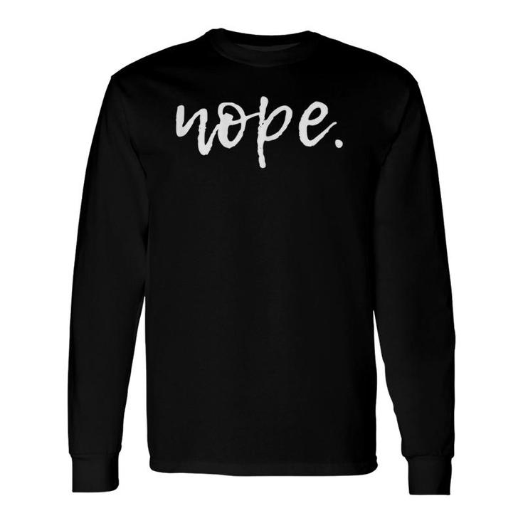 Nope Quote Cute Sarcastic Long Sleeve T-Shirt T-Shirt