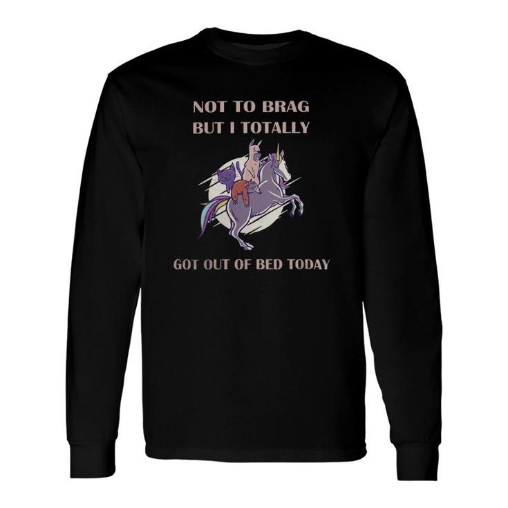 Not To Brag But I Totally Got Out Of Bed Today Sloth Unicorn Long Sleeve T-Shirt T-Shirt