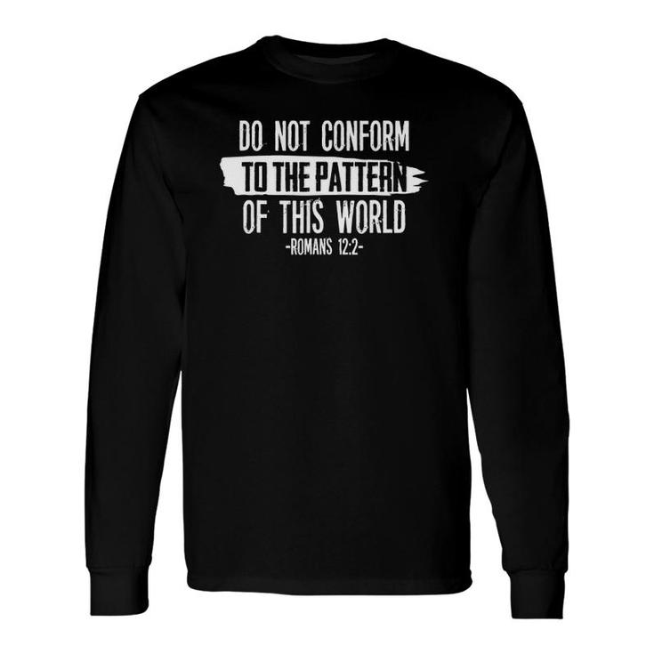 Do Not Conform To The Pattern Of This World Romans 1222S Long Sleeve T-Shirt T-Shirt