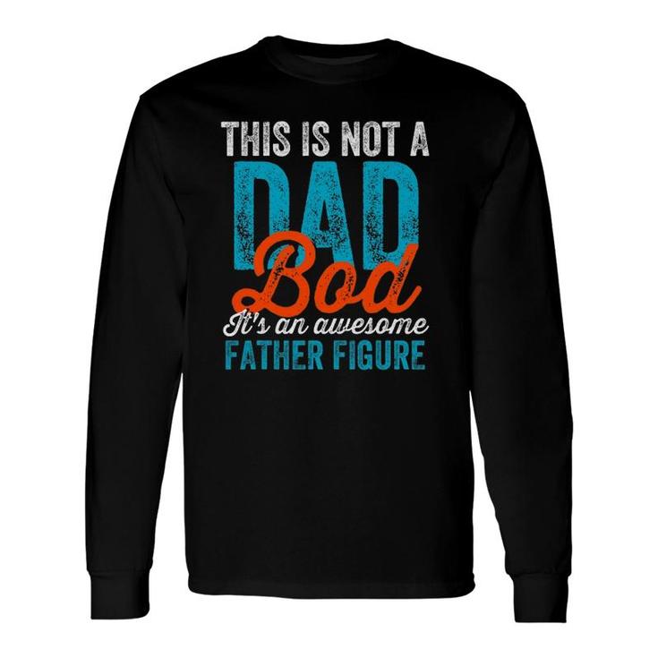 Not A Dad Bod Cool Fathers Day Daddy Gag Long Sleeve T-Shirt T-Shirt