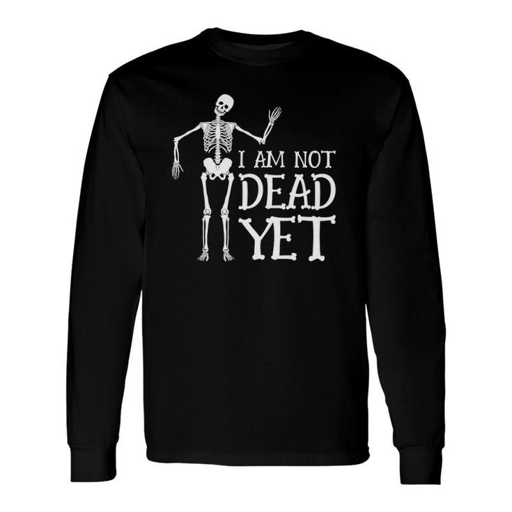 I Am Not Dead Yet Skeleton Dia De Muertos Mexico Pun Long Sleeve T-Shirt T-Shirt
