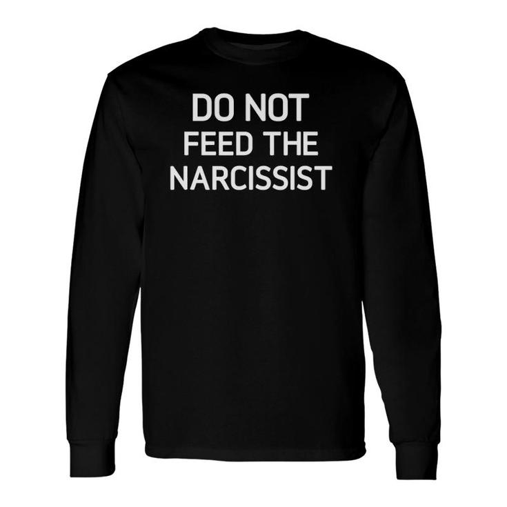 Do Not Feed The Narcissist Jokes Sarcastic Sayings Long Sleeve T-Shirt T-Shirt