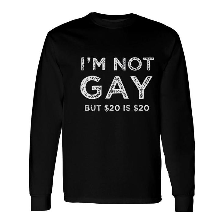 I Am Not Gay But $20 Is $20 Long Sleeve T-Shirt T-Shirt