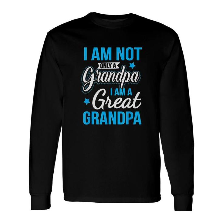 Not Only A Grandpa I Am A Great Grandpa Long Sleeve T-Shirt T-Shirt