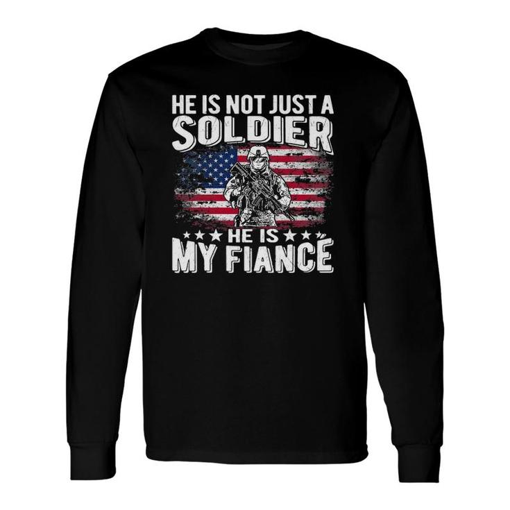 He Is Not Just A Soldier He Is My Fiance Proud Army Fiancee Long Sleeve T-Shirt T-Shirt