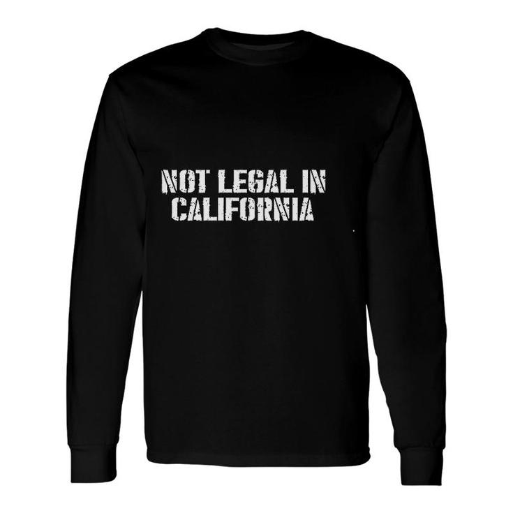 Not Legal In California Long Sleeve T-Shirt