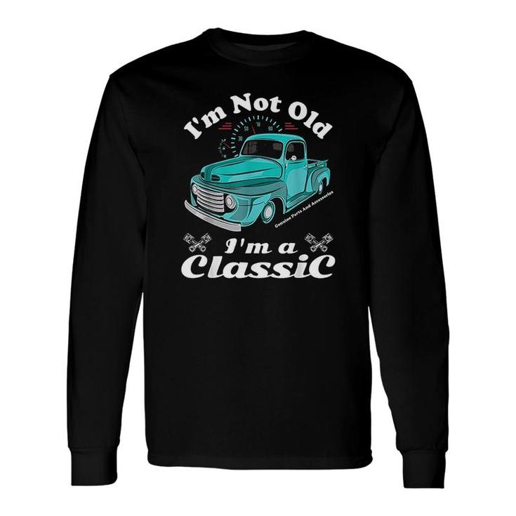 Im Not Old Im A Classic Vintage Car Truck Birthday Long Sleeve T-Shirt