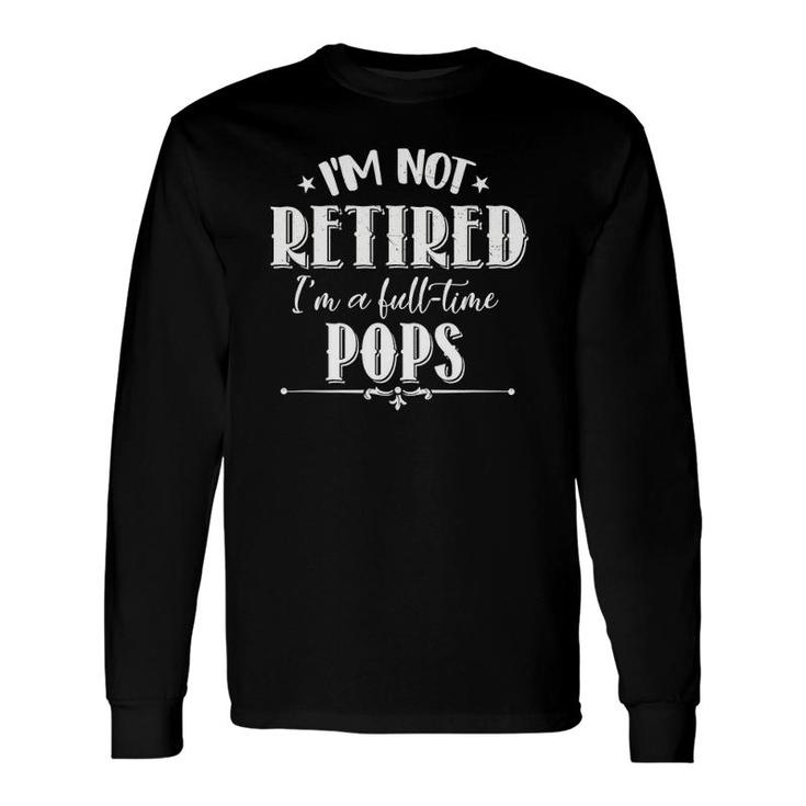 Not Retired Full-Time Pops Father's Day Grandpa Long Sleeve T-Shirt T-Shirt