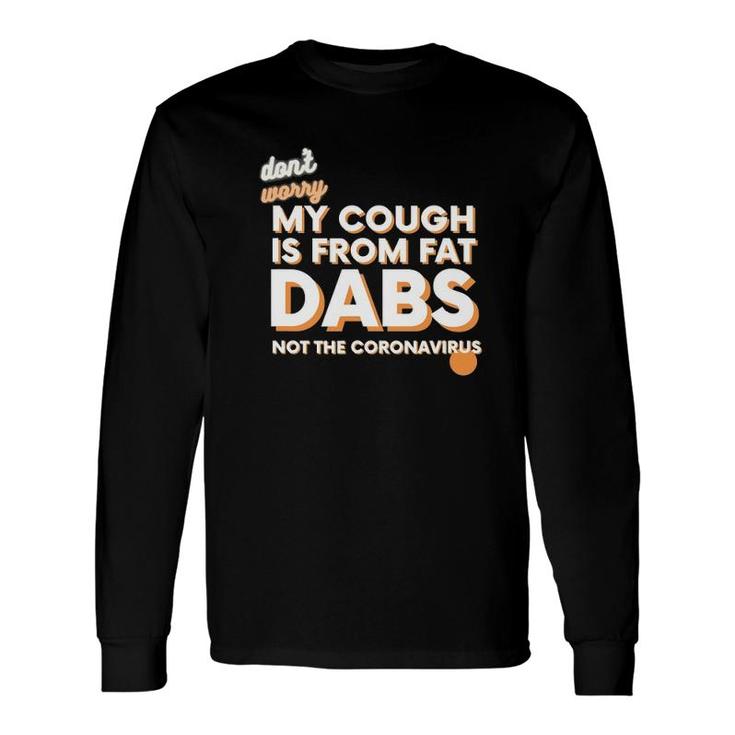 Not Sick Fat Dabs Novelty Stoner Long Sleeve T-Shirt T-Shirt