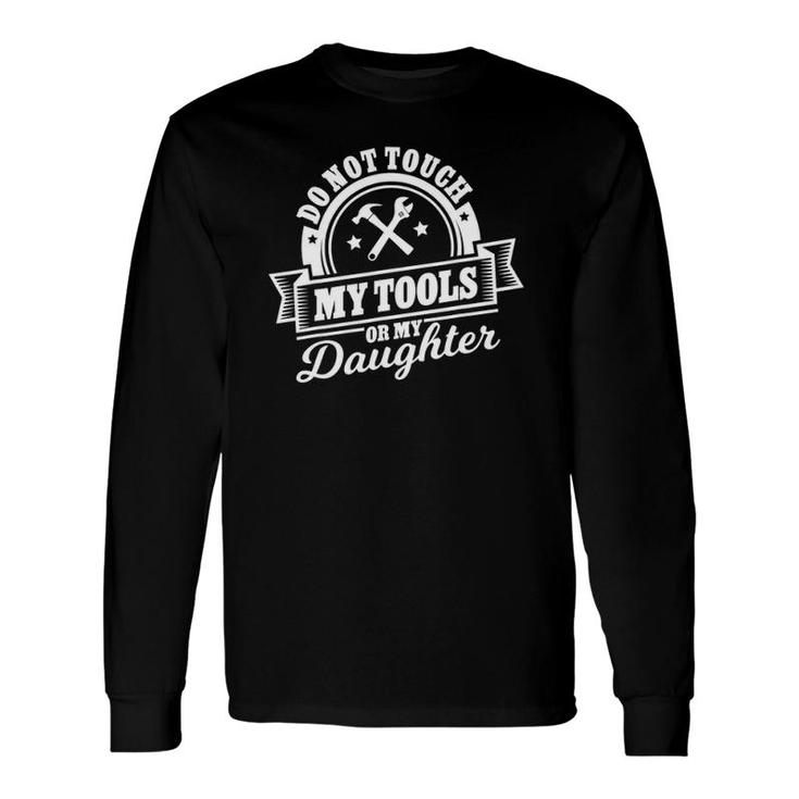 Do Not Touch My Tools Or My Daughter Father's Day Long Sleeve T-Shirt T-Shirt