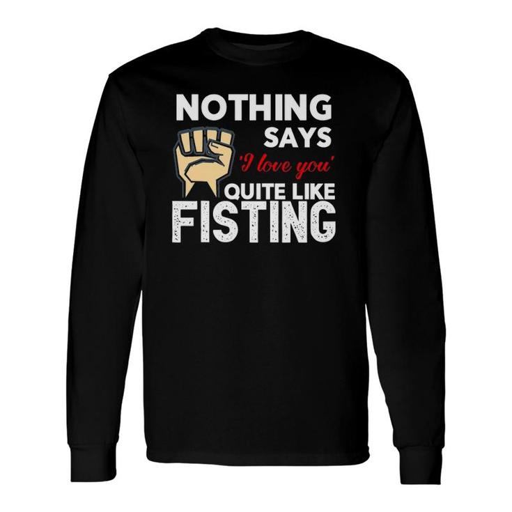 Nothing Says 'I Love You' Quite Like Fisting Long Sleeve T-Shirt T-Shirt