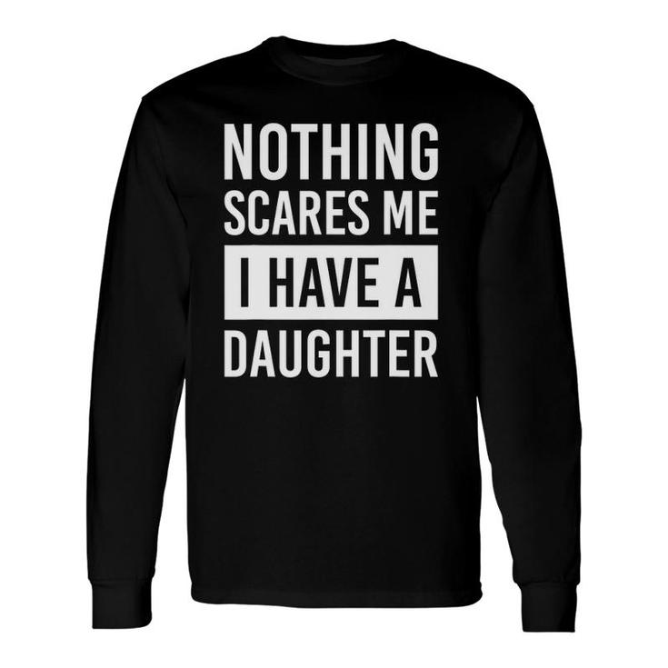 Nothing Scares Me I Have A Daughter Fathers Day Dad Long Sleeve T-Shirt T-Shirt