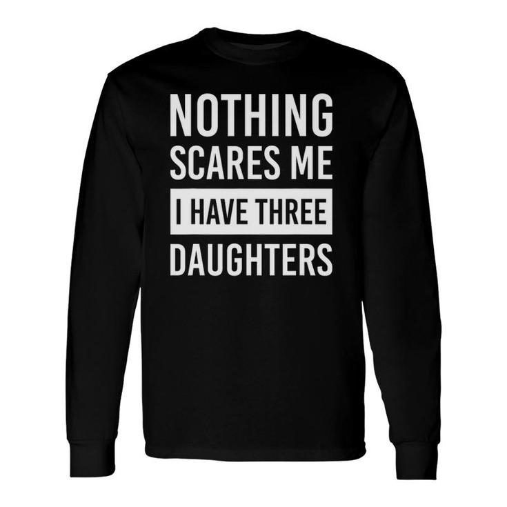 Nothing Scares Me I Have Three Daughters Father's Day Dad Long Sleeve T-Shirt T-Shirt