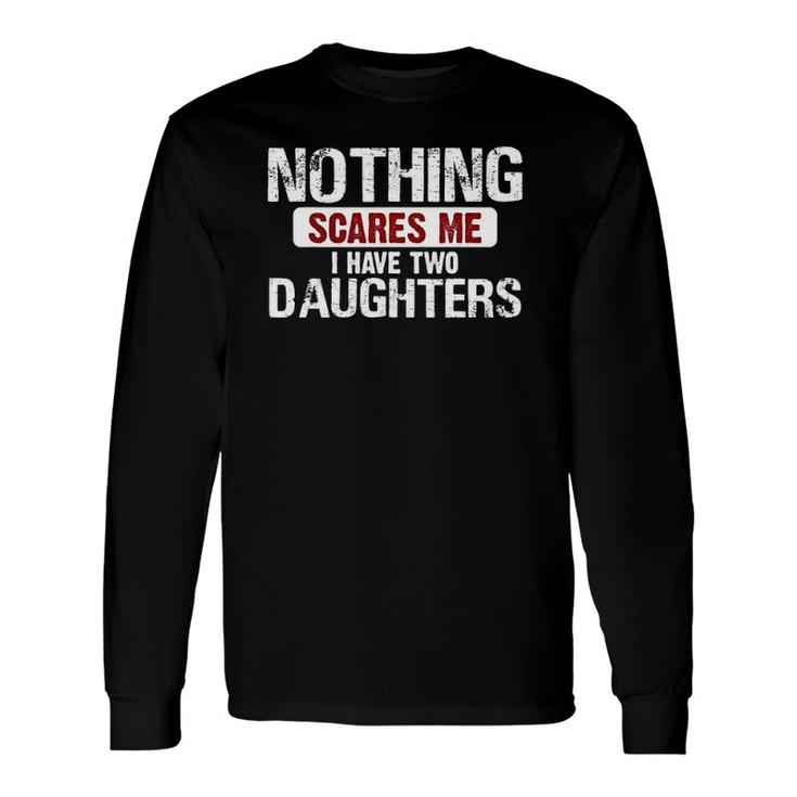Nothing Scares Me I Have Two Daughters Tee Long Sleeve T-Shirt T-Shirt