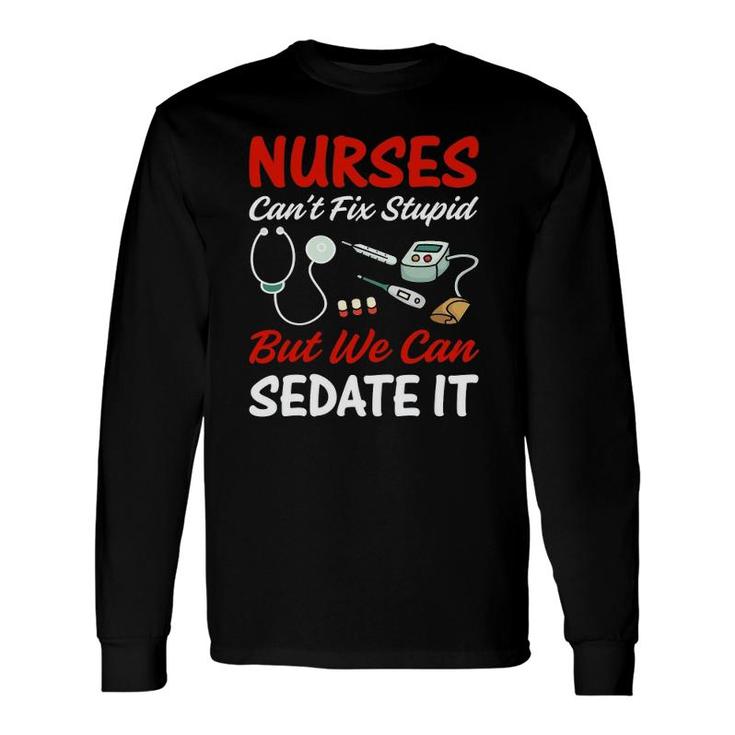 Nurse Apparel Nurses Can't Fix Stupid But We Can Sedate It Long Sleeve T-Shirt T-Shirt