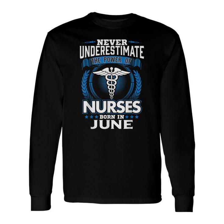 Nurse Birthday Never Underestimate Power Born In June Long Sleeve T-Shirt