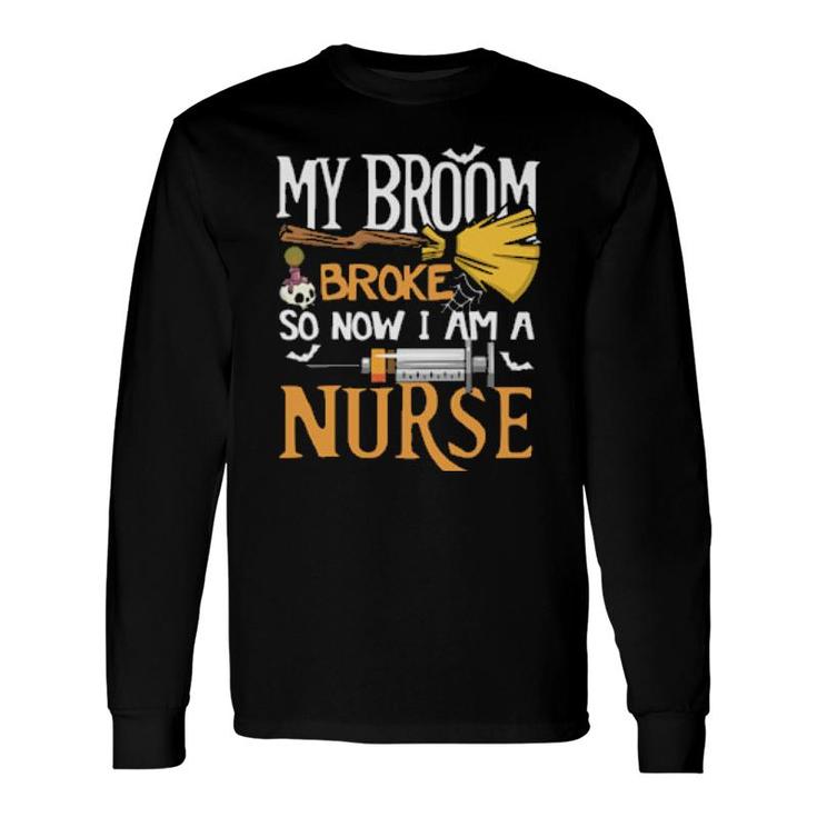 Nurse Halloween My Broom Broke Long Sleeve T-Shirt T-Shirt