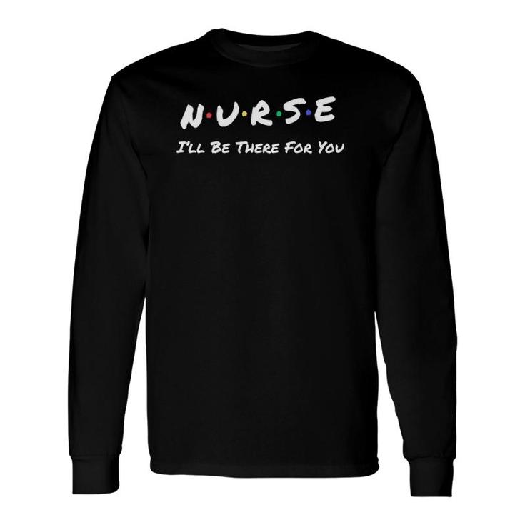 Nurse I'll Be There For You Throwback Good Friend Long Sleeve T-Shirt T-Shirt