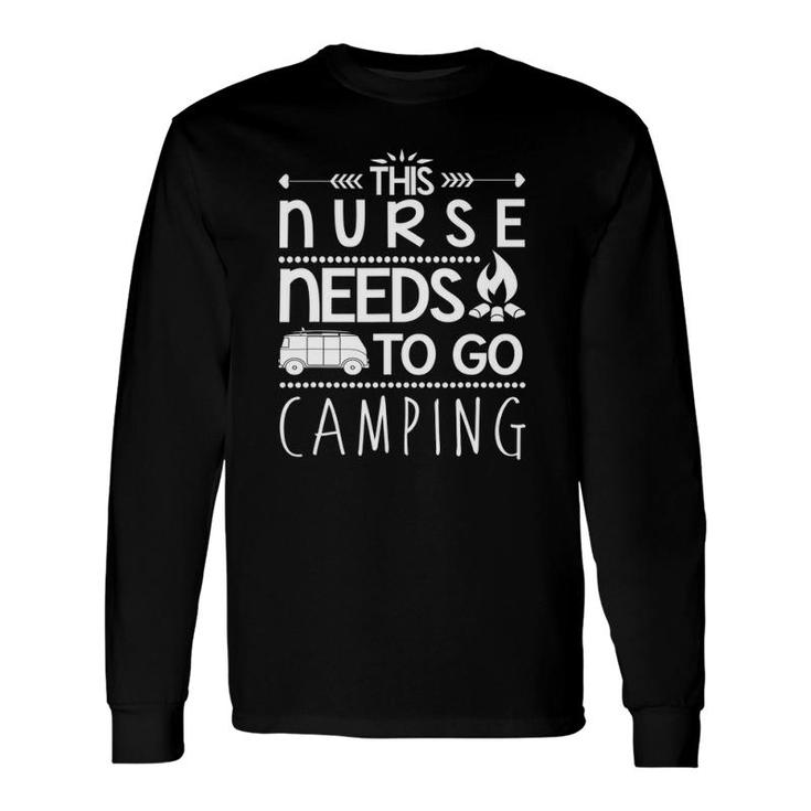This Nurse Needs To Go Camping Camp Lover Long Sleeve T-Shirt