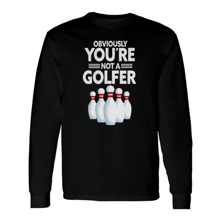 Obviously You're Not A Golfer Bowling Player Bowler Long Sleeve T-Shirt