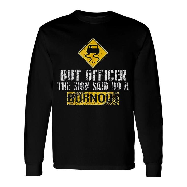 But Officer The Sign Said Do A Burnout Long Sleeve T-Shirt