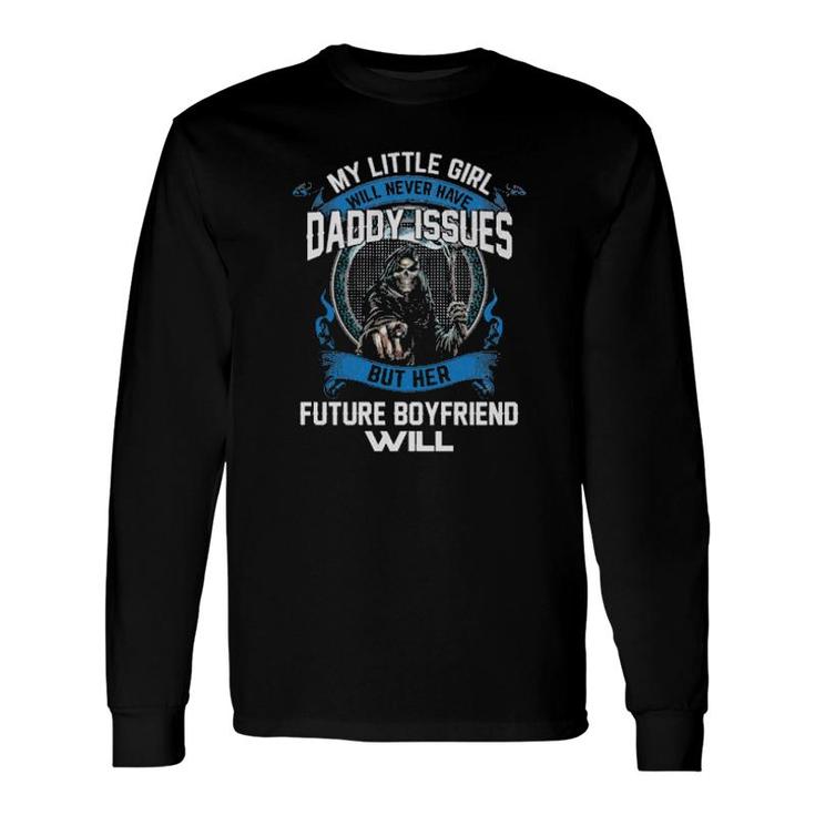 Official Death My Little Girl Will Never Have Daddy Issues But Her Future Boyfriend Will Long Sleeve T-Shirt