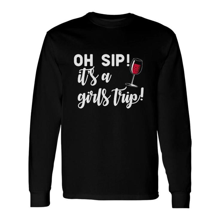 Oh Sip It Is Girl Trip Fun Wine Party Girlfriends Meme Long Sleeve T-Shirt