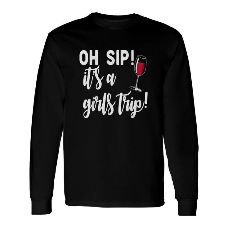 Oh Sip It Is A Girls Trip Fun Wine Party Long Sleeve T-Shirt