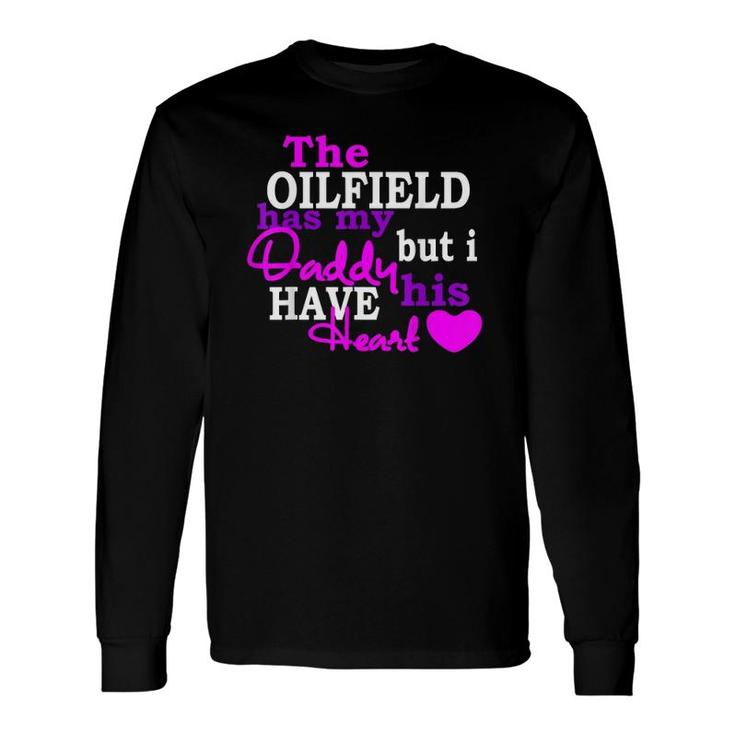 The Oilfield Has My Daddy But I Have His Heart Long Sleeve T-Shirt T-Shirt