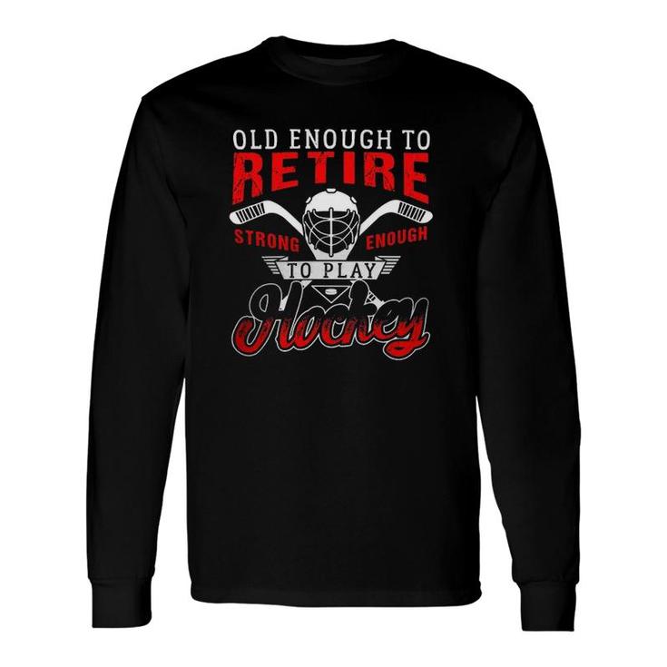 Old Enough To Retire Strong Enough To Play Hockey Long Sleeve T-Shirt T-Shirt